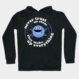 Never Trust An Atom - They Make Up Everything Hoodie